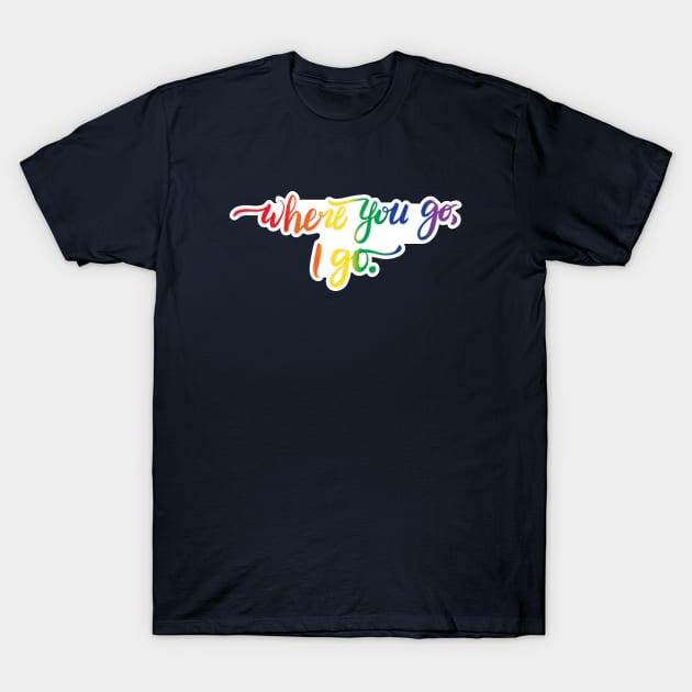 Where You Go I Go quote - pride colors T-Shirt by The OG Sidekick